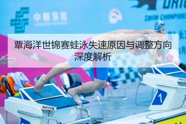 覃海洋世锦赛蛙泳失速原因与调整方向深度解析